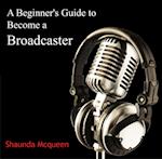 Beginner's Guide to Become a Broadcaster, A