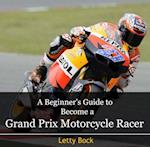 Beginner's Guide to Become a Grand Prix Motorcycle Racer, A