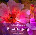 First Course in Floral Designing, A