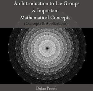 Introduction to Lie Groups & Important Mathematical Concepts (Concepts & Applications), An