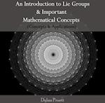 Introduction to Lie Groups & Important Mathematical Concepts (Concepts & Applications), An