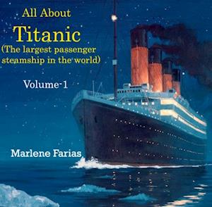 All About Titanic (The largest passenger steamship in the world) Volume-1