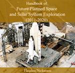 Handbook of Future Planned Space and Solar System Exploration (2011-2020)