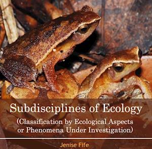 Subdisciplines of Ecology (Classification by Ecological Aspects or Phenomena Under Investigation)