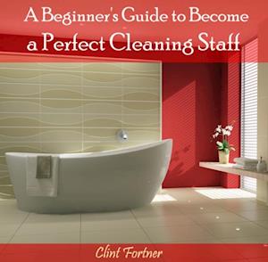 Beginner's Guide to Become  a Perfect Cleaning Staff, A