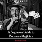 Beginner's Guide to Become a Magician, A