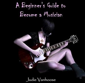 Beginner's Guide to Become a Musician, A