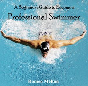 Beginner's Guide to Become a Professional Swimmer, A