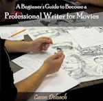 Beginner's Guide to Become a Professional Writer for Movies, A