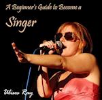 Beginner's Guide to Become a Singer, A