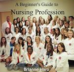 Beginner's Guide to Nursing Profession, A