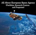 All About European Space Agency (Facilities, Research Centres and Programs)