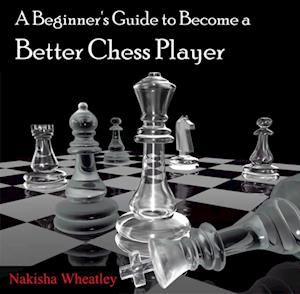 Beginner's Guide to Become a Better Chess Player, A