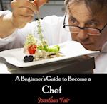 Beginner's Guide to Become a Chef, A