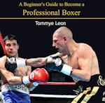 Beginner's Guide to Become a Professional Boxer, A