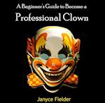 Beginner's Guide to Become a Professional Clown, A