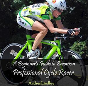 Beginner's Guide to Become a Professional Cycle Racer, A