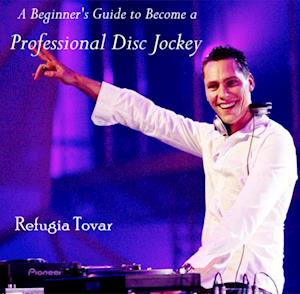 Beginner's Guide to Become a Professional Disc Jockey, A