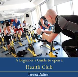 Beginner's Guide to open a Health Club, A