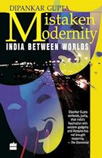 Mistaken Modernity : India Between Worlds 