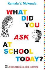 What Did You Ask At School Today : A Handbook Of Child Learning Book 1 