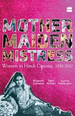 Mother Maiden Mistress : Women In Hindi Cinema ,1950-2010 
