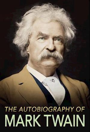 The Autobiography of Mark Twain : The Complete and Authoritative Edition