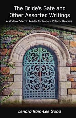 The Bride's Gate and Other Assorted Writings: A Modern Eclectic Reader for Modern Eclectic Readers