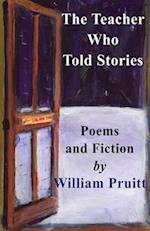 THE TEACHER WHO TOLD STORIES: POEMS & FICTION 