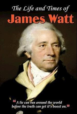 THE LIFE AND TIMES OF JAMES WATT