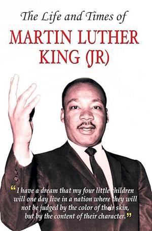 THE LIFE AND TIMES OF MARTIN LUTHER KING (JR)