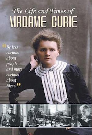 THE LIFE AND TIMES OF MADAME CURIE