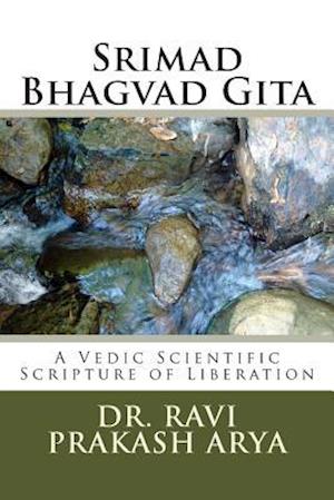 Srimad Bhagvad Gita: A Vedic Scientific Scripture of Liberation