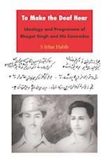 To Make the Deaf Hear: Ideology and Programme of Bhagat Singh and His Comrades 