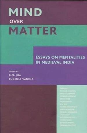 Mind over Matter - Essays on Mentalities in Medieval India