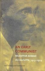An Early Communist – Muzaffar Ahmad in Calcutta, 1913–1929