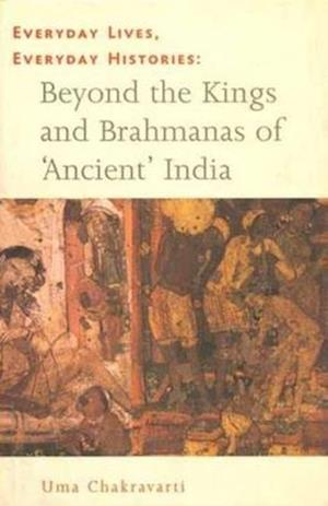 Everyday Lives, Everyday Histories – Beyond the Kings and Brahmanas of `Ancient` India