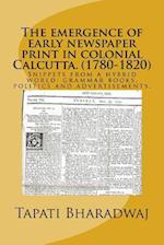 The Emergence of Early Newspaper Print in Colonial Calcutta. (1780-1820)