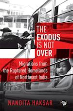 The Exodus is Not Over : Migrations from the Ruptured Homelands of Northeast India