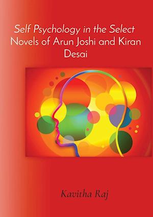 Self Psychology in the Select  Novels of Arun Joshi and Kiran Desai