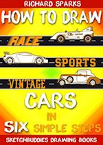 How to Draw Cars in Six Simple Steps : Drawing Race Cars, Sports Cars and Vintage Cars for Beginners