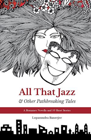 All That Jazz & Other Path breaking Tales: A Romance Novella & 10 Short Stories: Love & Laughter in the Times of Corona