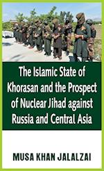 The Islamic State of Khorasan and the Prospect of Nuclear Jihad against Russia and Central Asia 