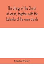 The liturgy of the Church of Sarum, together with the kalendar of the same church 