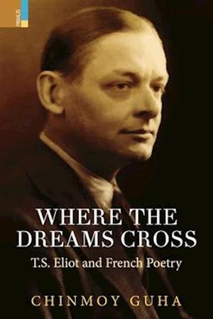 Where the Dreams Cross: T.S. Eliot and French Poetry