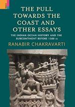 The Pull Towards the Coast and Other Essays: The Indian Ocean History and the Subcontinent before 1500 CE. 