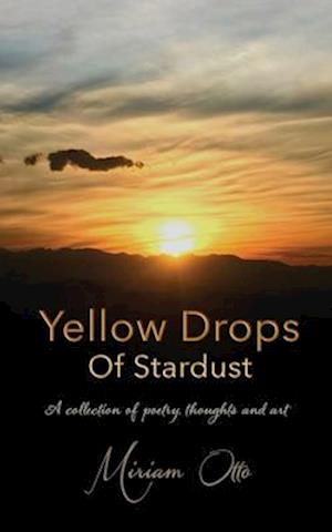 Yellow Drops Of Stardust: A collection of poetry, thoughts and art