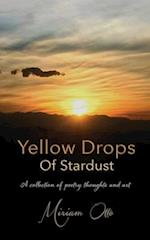 Yellow Drops Of Stardust: A collection of poetry, thoughts and art 