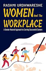 Women and the Workplace : A Gender Neutral Approach to Carving Successful Careers 