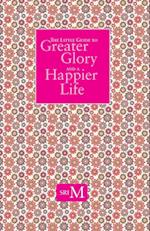 The Little Guide to Greater Glory and A Happier Life 